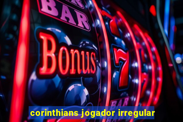 corinthians jogador irregular